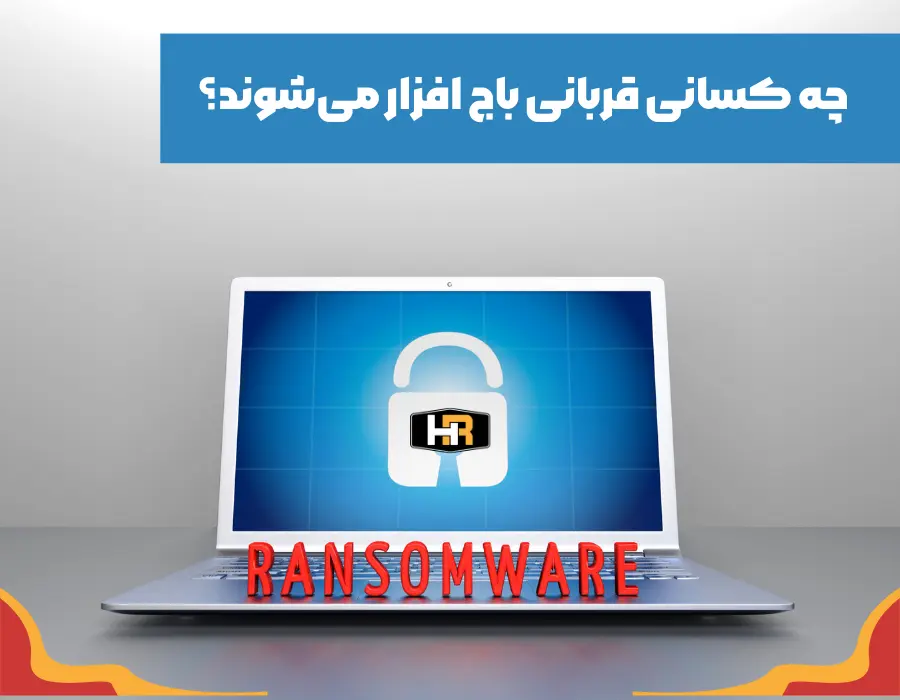 چه کسانی قربانی باج افزارها می شوند
